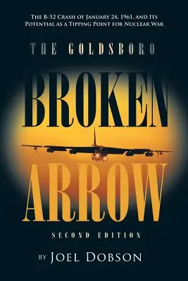 The Goldsboro Broken Arrow - druhé vydanie: Havarovanie B-52 24. januára 1961 a jeho potenciál ako zlomového bodu jadrovej vojny - The Goldsboro Broken Arrow - Second Edition: The B-52 Crash of January 24, 1961, and Its Potential as a Tipping Point for Nuclear War