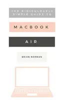 Smiešne jednoduchý sprievodca novým MacBookom Air: Praktická príručka na začatie práce s novou generáciou MacBooku Air a MacOS Mojave (V - The Ridiculously Simple Guide to the New MacBook Air: A Practical Guide to Getting Started with the Next Generation of MacBook Air and MacOS Mojave (V