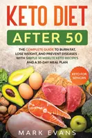 Keto diéta po päťdesiatke: Keto pre seniorov - Kompletný sprievodca spaľovaním tukov, chudnutím a prevenciou chorôb - s jednoduchými 30-minútovými receptami a - Keto Diet After 50: Keto for Seniors - The Complete Guide to Burn Fat, Lose Weight, and Prevent Diseases - With Simple 30 Minute Recipes a
