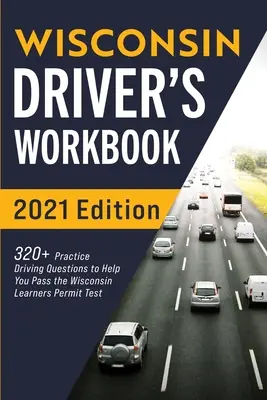 Pracovná učebnica vodiča Wisconsin: Viac ako 320 otázok na precvičenie jazdy, ktoré vám pomôžu absolvovať test na vodičské oprávnenie pre štát Wisconsin - Wisconsin Driver's Workbook: 320+ Practice Driving Questions to Help You Pass the Wisconsin Learner's Permit Test