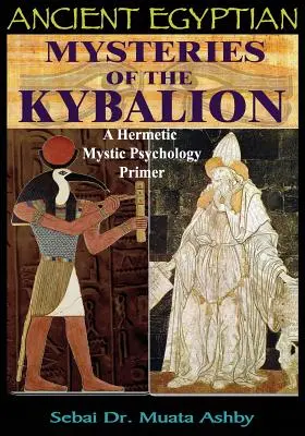 Staroegyptské mystériá Kybalionu: Hermetická mystická psychológia: základná učebnica hermetickej psychológie - Ancient Egyptian Mysteries of the Kybalion: A Hermetic Mystic Psychology Primer