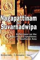 Nagapattinam to Suvarnadwipa: Úvahy o námorných výpravách Čolov do juhovýchodnej Ázie - Nagapattinam to Suvarnadwipa: Reflections on the Chola Naval Expeditions to Southeast Asia