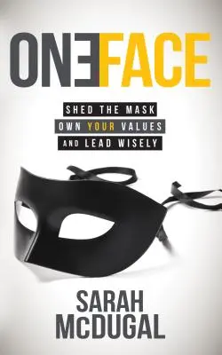 Jedna tvár: Zbavte sa masky, vlastnite svoje hodnoty a veďte múdro - One Face: Shed the Mask, Own Your Values, and Lead Wisely