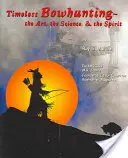 Nadčasový lov lukom: Umelecké dielo, veda, duch - Timeless Bowhunting: The Art, The Science, The Spirit