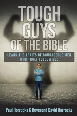 Tvrdí chlapi z Biblie: Naučte sa vlastnosti odvážnych mužov, ktorí skutočne nasledujú Boha. - Tough Guys of the Bible: Learn the Traits of Courageous Men Who Truly Follow God