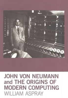 John Von Neumann a počiatky modernej výpočtovej techniky - John Von Neumann and the Origins of Modern Computing
