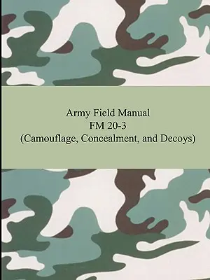 Army Field Manual FM 20-3 (Kamufláž, maskovanie a návnady) - Army Field Manual FM 20-3 (Camouflage, Concealment, and Decoys)
