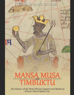 Mansa Musa a Timbuktu: Musbuca: dejiny západoafrického cisára a najznámejšieho mesta stredovekej Afriky - Mansa Musa and Timbuktu: The History of the West African Emperor and Medieval Africa's Most Fabled City