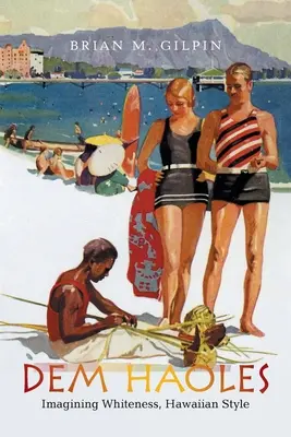 Dem Haoles: Predstavy o belošstve v havajskom štýle - Dem Haoles: Imagining Whiteness, Hawaiian Style