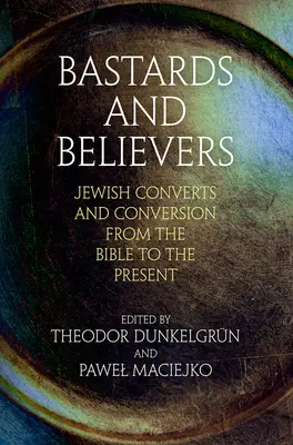 Bastardi a veriaci: Židovskí konvertiti a obrátenie od Biblie po súčasnosť - Bastards and Believers: Jewish Converts and Conversion from the Bible to the Present