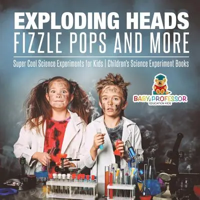Vybuchujúce hlavy, šumiace pukance a ďalšie - Super cool vedecké experimenty pre deti - detské knihy o vedeckých experimentoch - Exploding Heads, Fizzle Pops and More - Super Cool Science Experiments for Kids - Children's Science Experiment Books