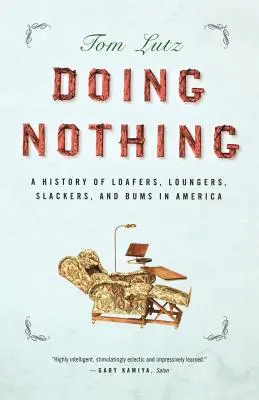 Ničnerobenie: Dejiny povaľačov, leňochov, flákačov a flákačov v Amerike - Doing Nothing: A History of Loafers, Loungers, Slackers, and Bums in America