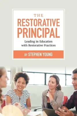 Restoratívny riaditeľ: Vedenie vo vzdelávaní pomocou restoratívnych postupov - The Restorative Principal: Leading in Education with Restorative Practices