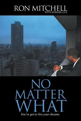 Bez ohľadu na všetko: Musíš žiť svoje sny. - No Matter What: You've got to live your dreams.