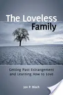 Rodina bez lásky: Prekonať odcudzenie a naučiť sa milovať - The Loveless Family: Getting Past Estrangement and Learning How to Love