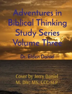 Dobrodružstvá biblického myslenia Séria štúdií Tretí zväzok - Adventures in Biblical Thinking Study Series Volume Three