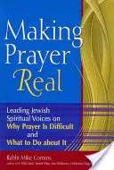 Uskutočniť modlitbu: Popredné židovské duchovné hlasy o tom, prečo je modlitba ťažká a čo s tým robiť - Making Prayer Real: Leading Jewish Spiritual Voices on Why Prayer Is Difficult and What to Do about It