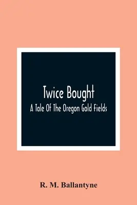 Dvakrát kúpený: Príbeh zo zlatých polí v Oregone - Twice Bought: A Tale Of The Oregon Gold Fields