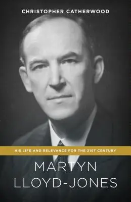 Martyn Lloyd-Jones: Jeho život a význam pre 21. storočie - Martyn Lloyd-Jones: His Life and Relevance for the 21st Century