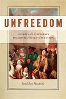 Nesloboda: Otroctvo a závislosť v Bostone osemnásteho storočia - Unfreedom: Slavery and Dependence in Eighteenth-Century Boston