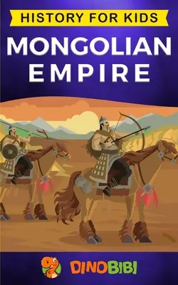 Mongolská ríša: Dejiny pre deti: Pútavý sprievodca pozoruhodnou históriou Čingischána a Mongolskej ríše - Mongolian Empire: History for kids: A captivating guide to a remarkable Genghis Khan & the Mongol Empire