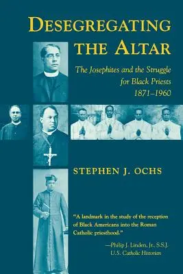 Desegregácia oltára: Jozefiti a boj za černošských kňazov, 1871--1960 - Desegregating the Altar: The Josephites and the Struggle for Black Priests, 1871--1960