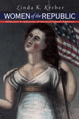 Ženy republiky: Intelekt a ideológia v revolučnej Amerike - Women of the Republic: Intellect and Ideology in Revolutionary America