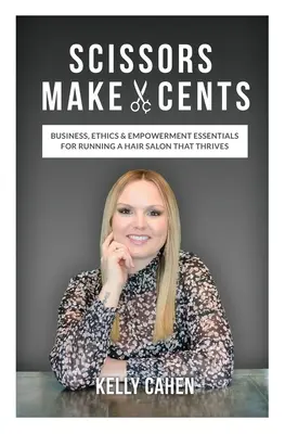 Nožnice robia centy: Vydajte sa na cestu k prosperujúcemu kaderníckemu salónu: Obchodné, etické a empowermentové základy - Scissors Make Cents: Business, Ethics & Empowerment Essentials for Running a Hair Salon that Thrives