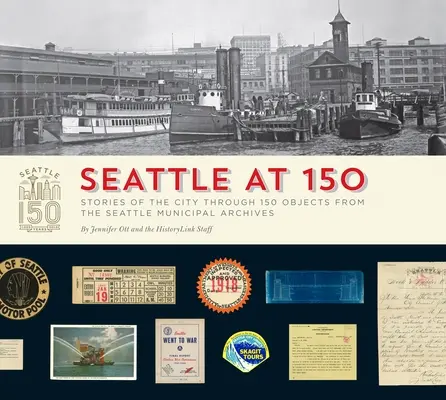 Seattle v 150 rokoch: Príbehy mesta prostredníctvom 150 predmetov z mestského archívu v Seattli - Seattle at 150: Stories of the City Through 150 Objects from the Seattle Municipal Archives