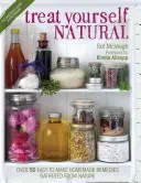 Doprajte si prirodzenú liečbu: Viac ako 50 ľahko vyrobiteľných prírodných liekov pre myseľ a telo - Treat Yourself Natural: Over 50 Easy to Make Natural Remedies for Mind and Body