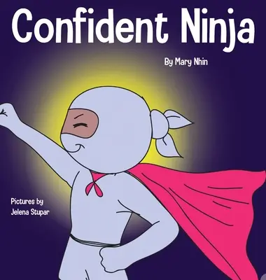 Sebavedomý nindža: Detská kniha o rozvíjaní sebadôvery a sebavedomia - Confident Ninja: A Children's Book About Developing Self Confidence and Self Esteem