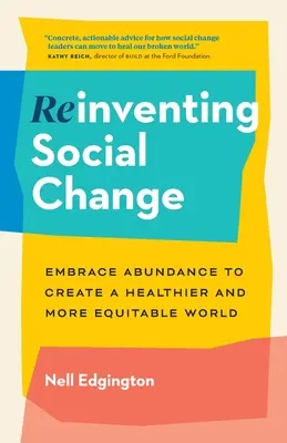 Reinventing Social Change: Prijať hojnosť a vytvoriť zdravší a spravodlivejší svet - Reinventing Social Change: Embrace Abundance to Create a Healthier and More Equitable World
