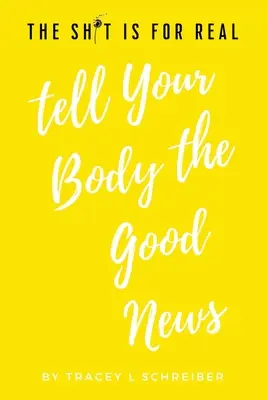 The Sh*t is for Real Povedzte svojmu telu dobré správy - The Sh*t is for Real Tell Your Body the Good News