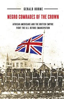 Černošskí súdruhovia koruny: Pred emancipáciou: Afroameričania a britské impérium bojovali v USA - Negro Comrades of the Crown: African Americans and the British Empire Fight the U.S. Before Emancipation