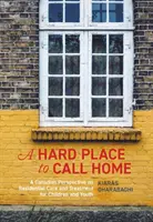Ťažké miesto, ktoré možno nazvať domovom: Kanadský pohľad na ústavnú starostlivosť a liečbu detí a mládeže - A Hard Place to Call Home: A Canadian Perspective on Residential Care and Treatment for Children and Youth