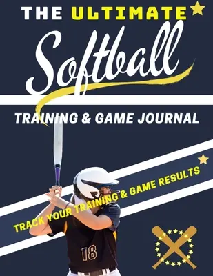 The Ultimate Softball Training and Game Journal: Zápis a sledovanie tréningových zápasov a výkonov v sezóne: Ideálny pre deti a tínedžerov: 8,5 x 11 cm - The Ultimate Softball Training and Game Journal: Record and Track Your Training Game and Season Performance: Perfect for Kids and Teen's: 8.5 x 11-inc