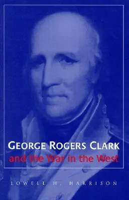 George Rogers Clark a vojna na Západe - George Rogers Clark and the War in the West