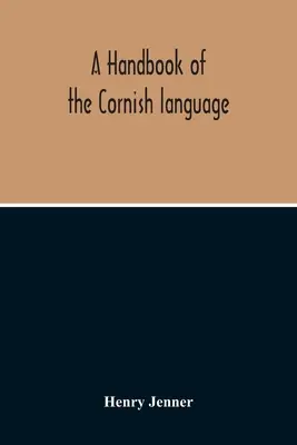 Príručka kornského jazyka: Hlavne v jeho najnovších štádiách s opisom jeho histórie a literatúry - A Handbook Of The Cornish Language: Chiefly In Its Latest Stages With Some Account Of Its History And Literature