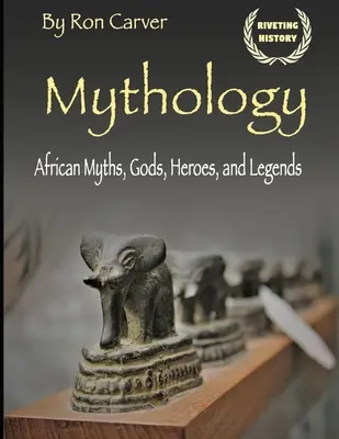 Mytológia: Kniha: Africké mýty, bohovia, hrdinovia a legendy - Mythology: African Myths, Gods, Heroes, and Legends
