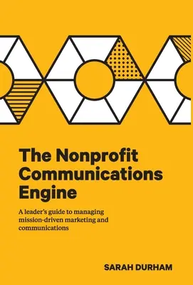 Komunikačný motor neziskových organizácií: Príručka pre vedúcich pracovníkov k riadeniu marketingu a komunikácie zameranej na poslanie - The Nonprofit Communications Engine: A Leader's Guide to Managing Mission-driven Marketing and Communications
