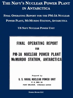 Jadrová elektráreň námorníctva v Antarktíde: Záverečná správa o prevádzke jadrovej elektrárne PM-3A, stanica McMurdo, Antarktída - The Navy's Nuclear Power Plant in Antarctica: Final Operating Report for the PM-3A Nuclear Power Plant, McMurdo Station, Antarctica
