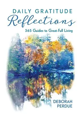 Denné zamyslenia o vďačnosti: 365 návodov na skvelý a plnohodnotný život - Daily Gratitude Reflections: 365 Guides to Great-Full Living