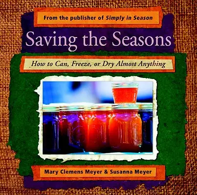 Zachrániť ročné obdobia: Ako konzervovať, zamraziť alebo usušiť takmer čokoľvek - Saving the Seasons: How to Can, Freeze, or Dry Almost Anything