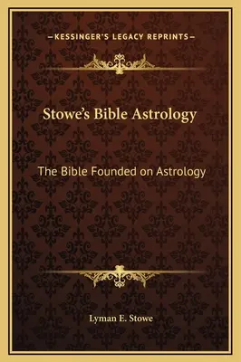 Stoweova biblická astrológia: Stowe: Biblia založená na astrológii - Stowe's Bible Astrology: The Bible Founded on Astrology