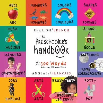 Príručka pre predškoláka: Dvojjazyčná (anglicky / francúzsky) (Anglais / Franais) ABC, čísla, farby, tvary, porovnávanie, škola, spôsoby, nočník a - The Preschooler's Handbook: Bilingual (English / French) (Anglais / Franais) ABC's, Numbers, Colors, Shapes, Matching, School, Manners, Potty and