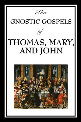 Gnostické evanjelium Tomáša, Márie a Jána - The Gnostic Gospels of Thomas, Mary, and John