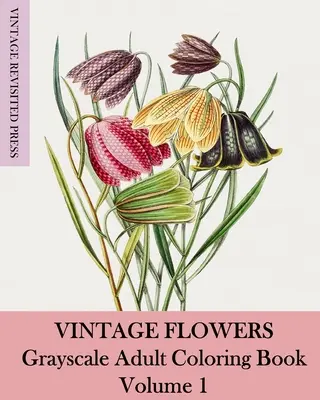 Vintage kvety: Kniha na vyfarbovanie pre dospelých v odtieňoch sivej 1 - Vintage Flowers: Grayscale Adult Coloring Book Volume 1