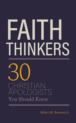Faith Thinkers (Myslitelia viery): 30 kresťanských apologétov, ktorých by ste mali poznať - Faith Thinkers: 30 Christian Apologists You Should Know