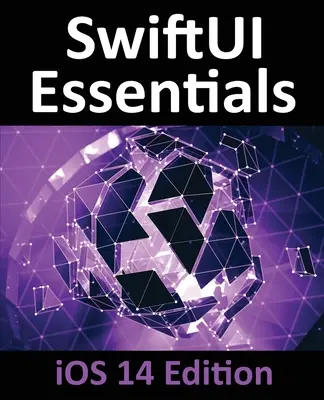SwiftUI Essentials - iOS 14 Edition: Naučte sa vyvíjať aplikácie pre iOS pomocou SwiftUI, Swift 5 a Xcode 12 - SwiftUI Essentials - iOS 14 Edition: Learn to Develop iOS Apps using SwiftUI, Swift 5 and Xcode 12