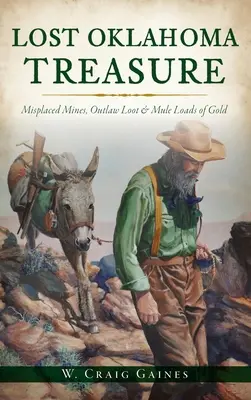 Stratený oklahomský poklad: Stratené bane, lup zločincov a náklad zlata - Lost Oklahoma Treasure: Misplaced Mines, Outlaw Loot and Mule Loads of Gold